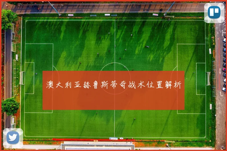 澳大利亚赫鲁斯蒂奇战术位置解析