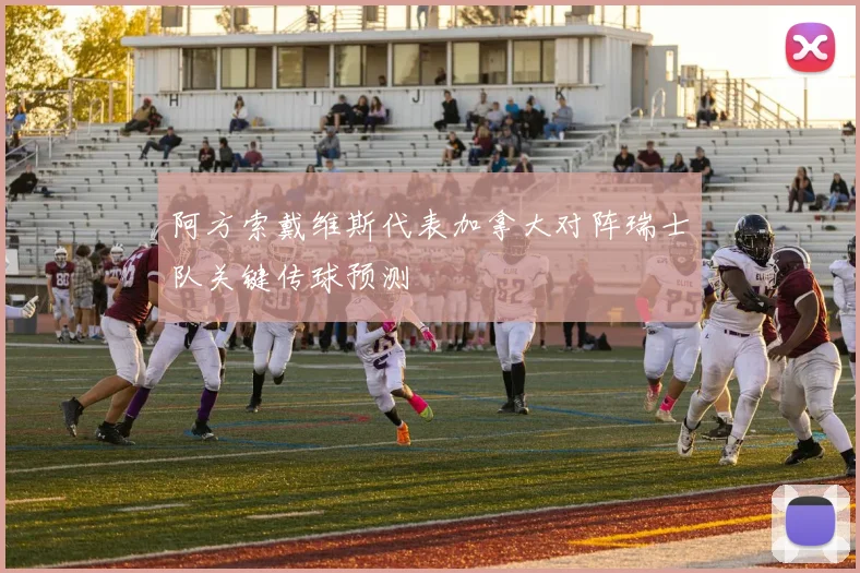 阿方索戴维斯代表加拿大对阵瑞士队关键传球预测